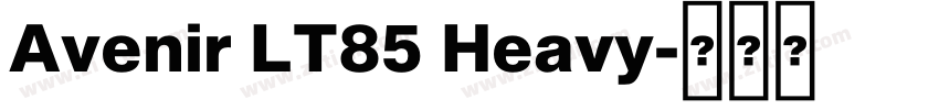 Avenir LT85 Heavy字体转换 Avenir LT85 Heavy字体转换